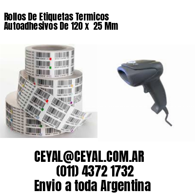 Rollos De Etiquetas Termicos Autoadhesivos De 120 x  25 Mm