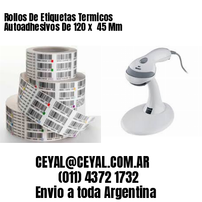 Rollos De Etiquetas Termicos Autoadhesivos De 120 x  45 Mm