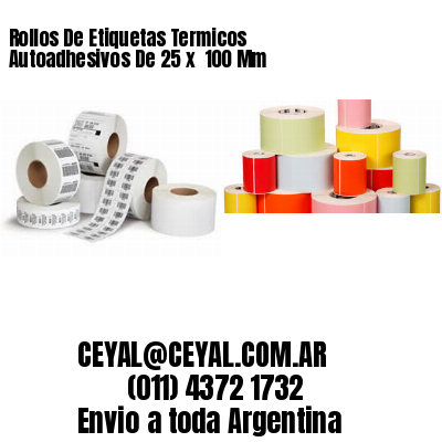 Rollos De Etiquetas Termicos Autoadhesivos De 25 x  100 Mm