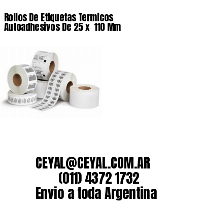 Rollos De Etiquetas Termicos Autoadhesivos De 25 x  110 Mm