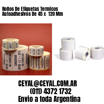 Rollos De Etiquetas Termicos Autoadhesivos De 45 x  120 Mm