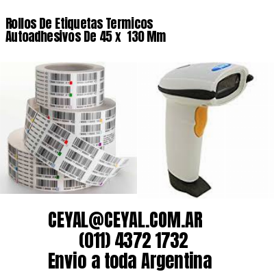 Rollos De Etiquetas Termicos Autoadhesivos De 45 x  130 Mm