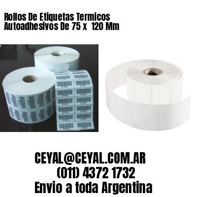 Rollos De Etiquetas Termicos Autoadhesivos De 75 x  120 Mm