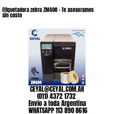 Etiquetadora zebra ZM400 – Te asesoramos sin costo