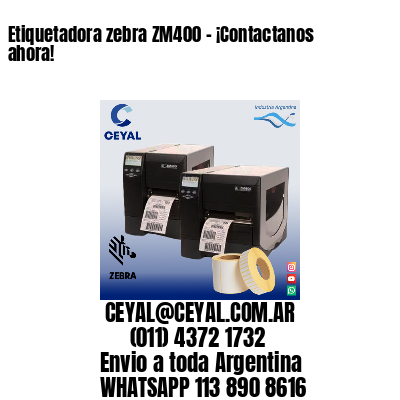 Etiquetadora zebra ZM400 – ¡Contactanos ahora!