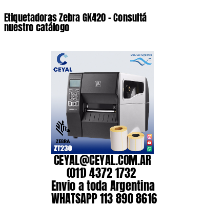 Etiquetadoras Zebra GK420 – Consultá nuestro catálogo
