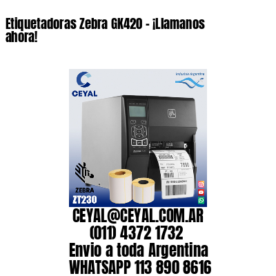 Etiquetadoras Zebra GK420 – ¡Llamanos ahora!