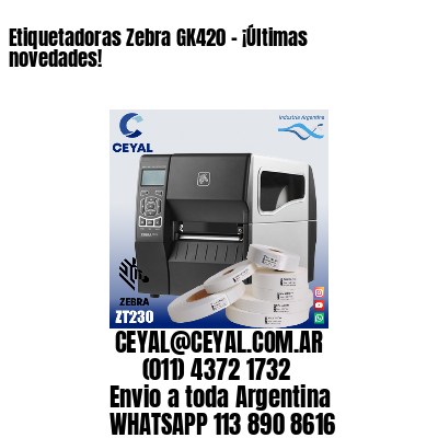 Etiquetadoras Zebra GK420 – ¡Últimas novedades!