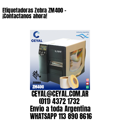 Etiquetadoras Zebra ZM400 – ¡Contactanos ahora!