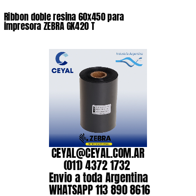 Ribbon doble resina 60×450 para impresora ZEBRA GK420 T