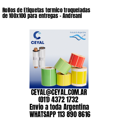 Rollos de Etiquetas termico troqueladas de 100×100 para entregas – Andreani