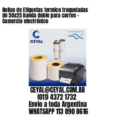 Rollos de Etiquetas termico troqueladas de 50×25 banda doble para correo – Comercio electrónico