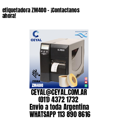 etiquetadora ZM400 – ¡Contactanos ahora!