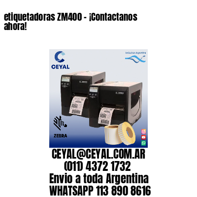 etiquetadoras ZM400 – ¡Contactanos ahora!