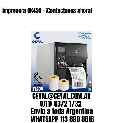 impresora GK420 – ¡Contactanos ahora!