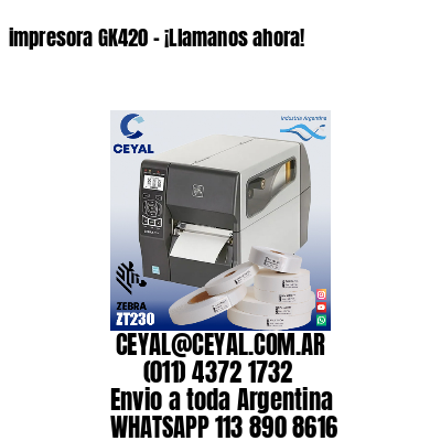 impresora GK420 – ¡Llamanos ahora!
