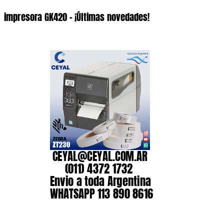 impresora GK420 – ¡Últimas novedades!