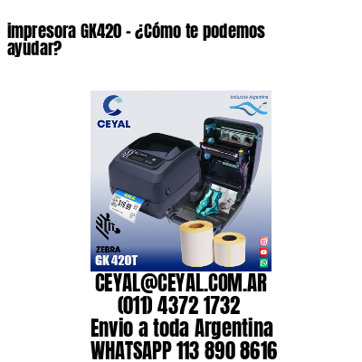 impresora GK420 – ¿Cómo te podemos ayudar?