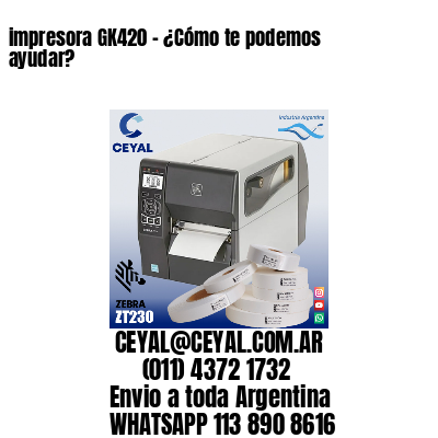 impresora GK420 – ¿Cómo te podemos ayudar?
