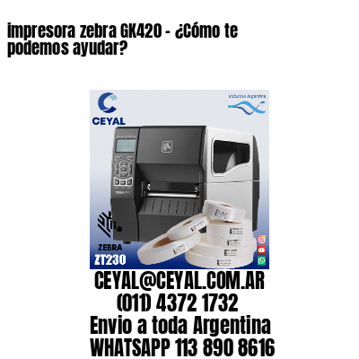 impresora zebra GK420 – ¿Cómo te podemos ayudar?