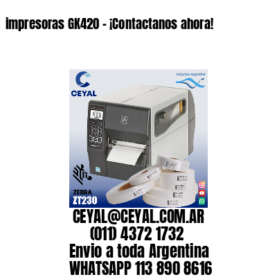 impresoras GK420 – ¡Contactanos ahora!