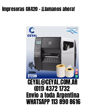 impresoras GK420 – ¡Llamanos ahora!