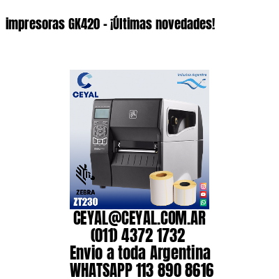 impresoras GK420 – ¡Últimas novedades!