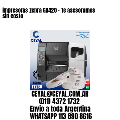 impresoras zebra GK420 – Te asesoramos sin costo