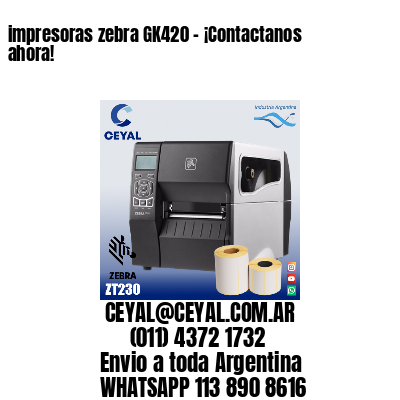 impresoras zebra GK420 – ¡Contactanos ahora!