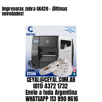 impresoras zebra GK420 – ¡Últimas novedades!
