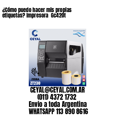 ¿Cómo puedo hacer mis propias etiquetas? Impresora  Gc420t