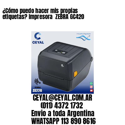 ¿Cómo puedo hacer mis propias etiquetas? Impresora  ZEBRA GC420