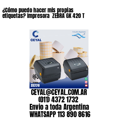¿Cómo puedo hacer mis propias etiquetas? Impresora  ZEBRA GK 420 T