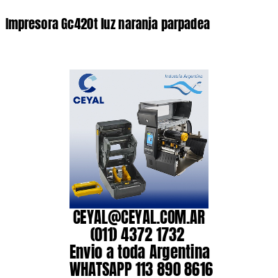 Impresora Gc420t luz naranja parpadea