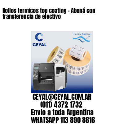 Rollos termicos top coating – Aboná con transferencia de efectivo