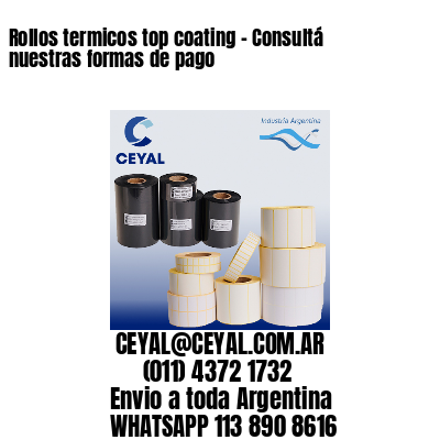 Rollos termicos top coating – Consultá nuestras formas de pago