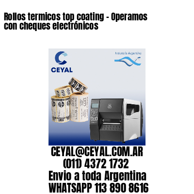 Rollos termicos top coating – Operamos con cheques electrónicos