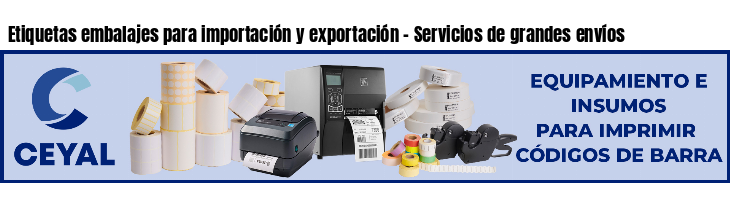 Etiquetas embalajes para importación y exportación - Servicios de grandes envíos