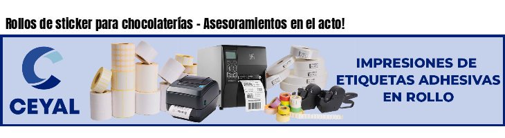 Rollos de sticker para chocolaterías - Asesoramientos en el acto!