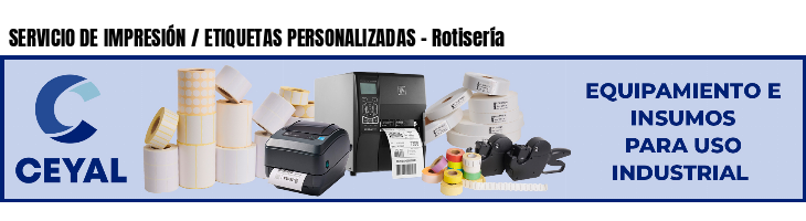 SERVICIO DE IMPRESIÓN / ETIQUETAS PERSONALIZADAS - Rotisería