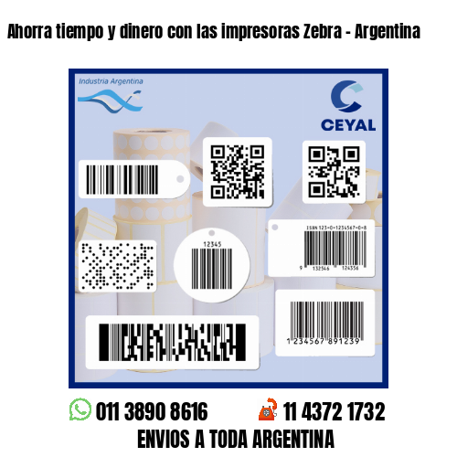 Ahorra tiempo y dinero con las impresoras Zebra - Argentina