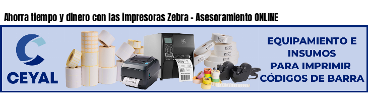 Ahorra tiempo y dinero con las impresoras Zebra - Asesoramiento ONLINE