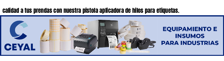 calidad a tus prendas con nuestra pistola aplicadora de hilos para etiquetas.