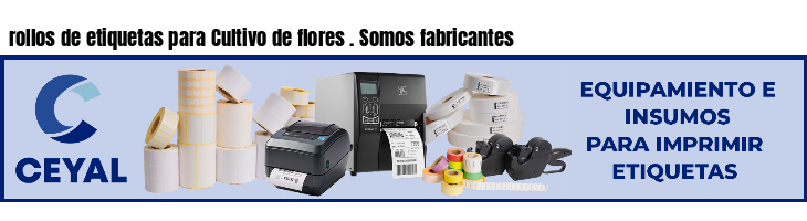 rollos de etiquetas para Cultivo de flores . Somos fabricantes