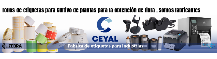 rollos de etiquetas para Cultivo de plantas para la obtención de fibra . Somos fabricantes