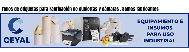 rollos de etiquetas para Fabricación de cubiertas y cámaras . Somos fabricantes