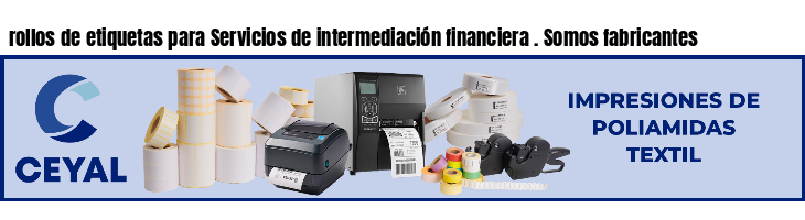 rollos de etiquetas para Servicios de intermediación financiera . Somos fabricantes