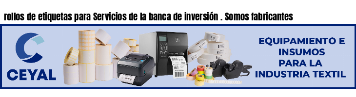 rollos de etiquetas para Servicios de la banca de inversión . Somos fabricantes