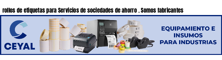 rollos de etiquetas para Servicios de sociedades de ahorro . Somos fabricantes