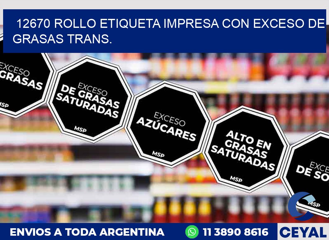12670 ROLLO ETIQUETA IMPRESA CON EXCESO DE GRASAS TRANS.